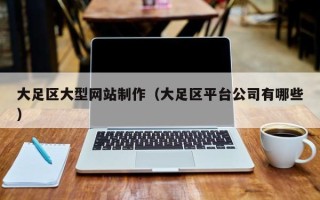 黔南大足区大型网站制作（大足区平台公司有哪些）