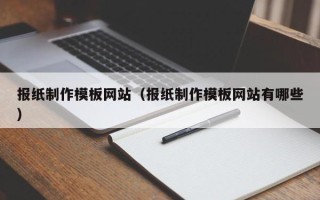 黔南报纸制作模板网站（报纸制作模板网站有哪些）
